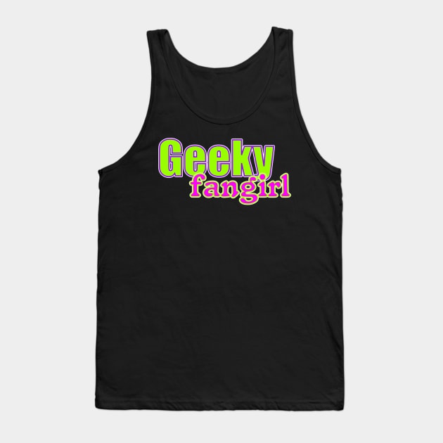 Geeky Fangirl Tank Top by AlondraHanley